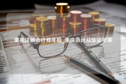 重庆注册会计师年检_重庆会计从业证年审