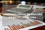 深圳如何办理会计继续教育_深圳初级会计继续教育通知公布，2023年4月30日截止