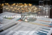 广东省会计证查询_广州市初级会计证书在哪领取