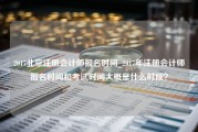 2017北京注册会计师报名时间_2017年注册会计师报名时间和考试时间大概是什么时候？